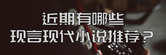 近期有哪些現言現代小說推薦？